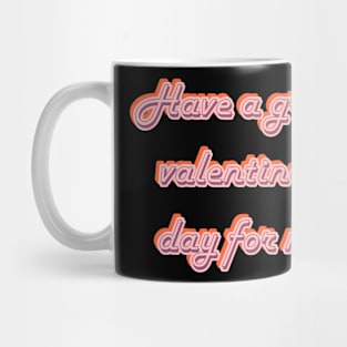 Have a great valentine's day for me Mug